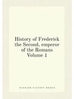 History of Frederick the Second, emperor of the Roma