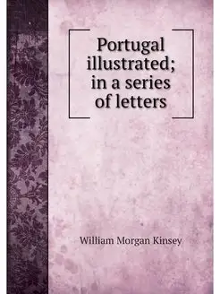 Portugal illustrated in a series of