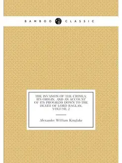 The Invasion of the Crimea Its Origin, and an Accou