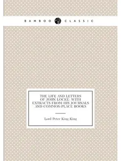 The Life and Letters of John Locke With Extracts fr