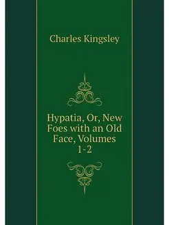 Hypatia, Or, New Foes with an Old Fac