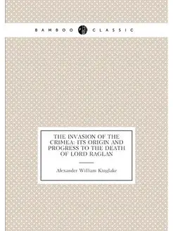 The Invasion of the Crimea Its Origin and Progress