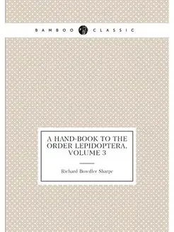 A Hand-Book to the Order Lepidoptera, Volume 3