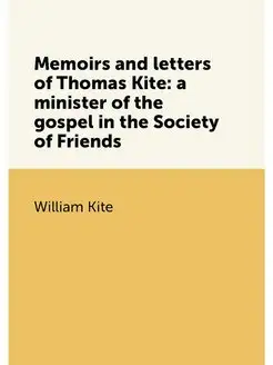 Memoirs and letters of Thomas Kite a minister of th