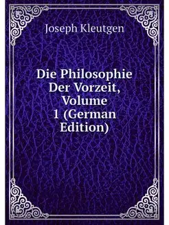 Die Philosophie Der Vorzeit, Volume 1