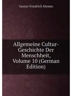 Allgemeine Cultur-Geschichte Der Menschheit, Volume