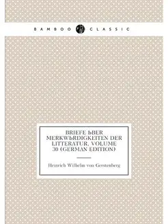 Briefe Über Merkwürdigkeiten Der Litteratur, Volume