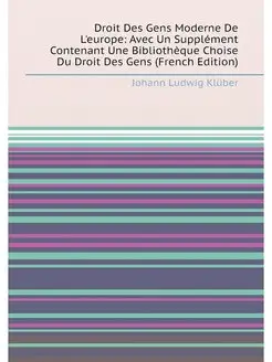 Droit Des Gens Moderne De L'europe Avec Un Suppléme