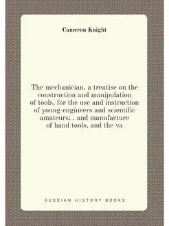 The mechanician, a treatise on the construction and