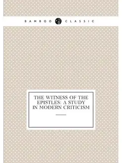 The Witness Of The Epistles A Study In Modern Criti