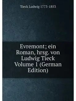 Evremont ein Roman, hrsg. von Ludwig Tieck Volume 1