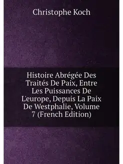 Histoire Abrégée Des Traités De Paix, Entre Les Puis