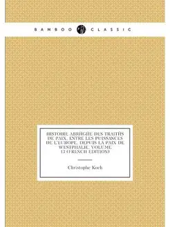 Histoire Abrégée Des Traités De Paix, Entre Les Puis