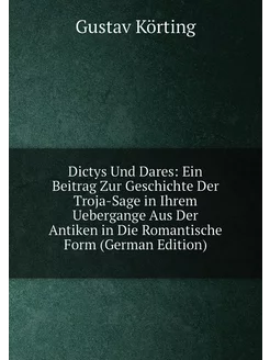 Dictys Und Dares Ein Beitrag Zur Geschichte Der Tro