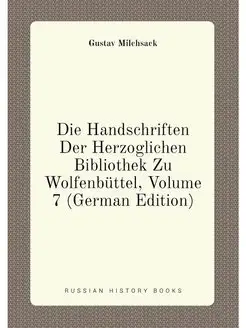 Die Handschriften Der Herzoglichen Bibliothek Zu Wol