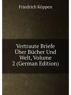 Vertraute Briefe Über Bücher Und Welt, Volume 2 (Ger