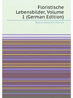 Floristische Lebensbilder, Volume 1 (German Edition)