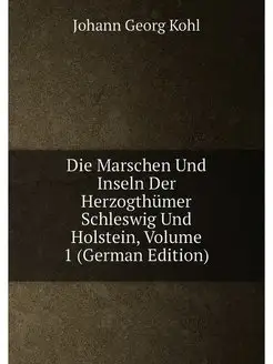 Die Marschen Und Inseln Der Herzogthümer Schleswig U