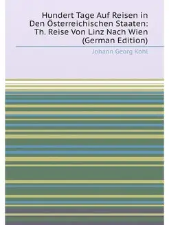 Hundert Tage Auf Reisen in Den Österreichischen Staa