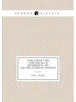 Parlament Und Verfassung in Österreich Bd. 1895-189