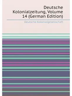 Deutsche Kolonialzeitung, Volume 14 (German Edition)