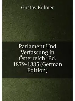 Parlament Und Verfassung in Österreich Bd. 1879-188