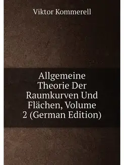 Allgemeine Theorie Der Raumkurven Und Flächen, Volum