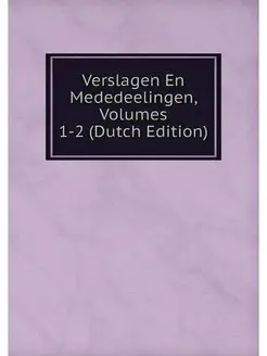 Verslagen En Mededeelingen, Volumes 1