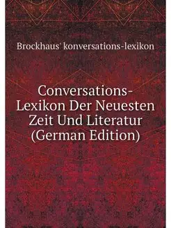 Conversations-Lexikon Der Neuesten Ze