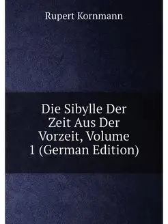 Die Sibylle Der Zeit Aus Der Vorzeit, Volume 1 (Germ