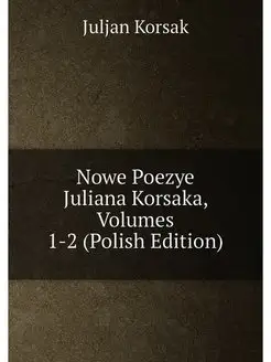 Nowe Poezye Juliana Korsaka, Volumes 1-2 (Polish Edi