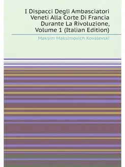 I Dispacci Degli Ambasciatori Veneti Alla Corte Di F