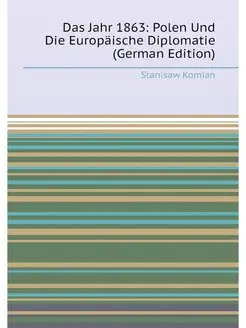 Das Jahr 1863 Polen Und Die Europäische Diplomatie