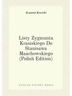 Listy Zygmunta Krasiskiego Do Stanisawa Maachowskieg