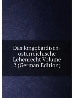 Das longobardisch-österreichische Lehenrecht Volume