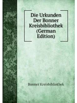 Die Urkunden Der Bonner Kreisbibliothek (German Edit