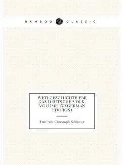 Wetlgeschichte Für Das Deutsche Volk, Volume 17 (Ger