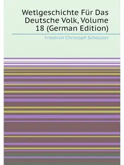 Wetlgeschichte Für Das Deutsche Volk, Volume 18 (Ger