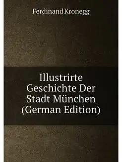 Illustrirte Geschichte Der Stadt München (German Edi