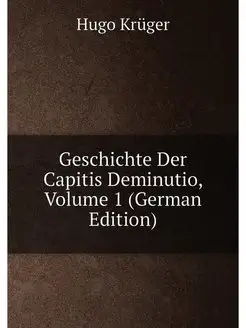 Geschichte Der Capitis Deminutio, Volume 1 (German E