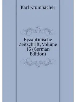 Byzantinische Zeitschrift, Volume 13