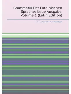 Grammatik Der Lateinischen Sprache Neue Ausgabe, Vo