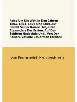 Reise Um Die Welt in Den Jahren 1803, 1804, 1805 Und