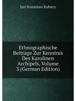 Ethnographische Beiträge Zur Kenntnis Des Karolinen