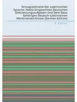 Schulgrammatik Der Lateinischen Sprache Nebst Einge