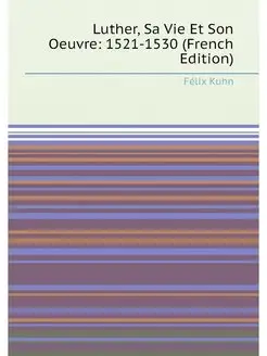 Luther, Sa Vie Et Son Oeuvre 1521-1530 (French Edit