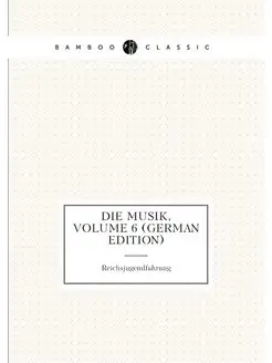 Die Musik, Volume 6 (German Edition)