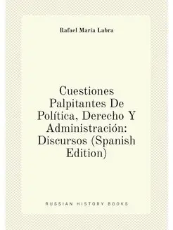 Cuestiones Palpitantes De Política, Derecho Y Admini