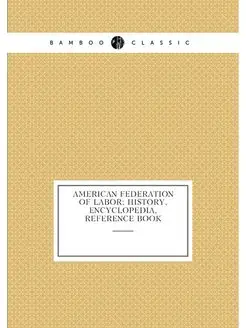 American federation of labor history, encyclopedia