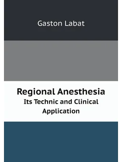 Regional Anesthesia. Its Technic and Clinical Applic